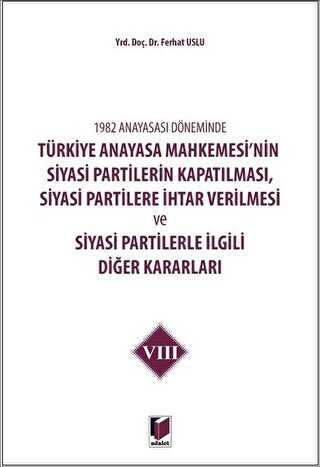 1982 Anayasas Dneminde Trkiye Anayasa Mahkemesinin Siyasi Partilerin Kapatlmas, Siyasi Partilere htar Verilmesi ve Siyasi Partilerle lgili Dier Kararlar Cilt 8