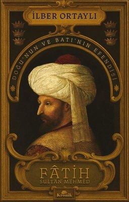 Fatih Sultan Mehmed: Doğunun ve Batının Efendisi
